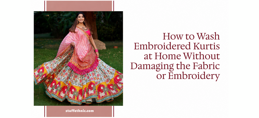 How to Wash Embroidered Kurtis at Home Without Damaging the Fabric or Embroidery
